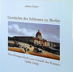 Geschichte des Schlosses zu Berlin Vom Königschloss zum Schloss des Kaisers (1698-1918)