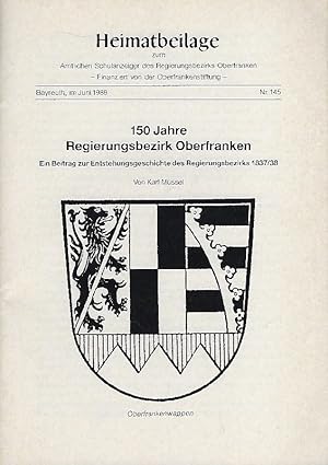 Bild des Verkufers fr 150 Jahre Regierungsbezirk Oberfranken Ein Beitrag zur Entstehungsgeschichte des Regierungsbezirks 1837/38 zum Verkauf von Antiquariat Lcke, Einzelunternehmung