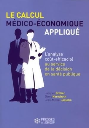 Bild des Verkufers fr Le calcul m?dico-?conomique appliqu? : L'analyse co?t-efficacit? au service de la d?cision en sant? publique - Jacques Grolier zum Verkauf von Book Hmisphres