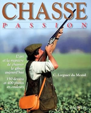 Chasse passion : L'art et la mani?re de chasser le gibier aujourd'hui - Christophe Lorgnier Du Me...