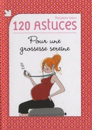 120 astuces pour une grossesse sereine - Marjolaine Solaro