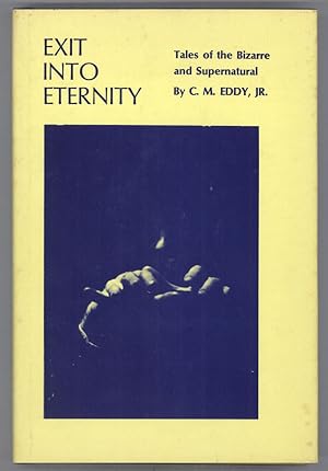 Immagine del venditore per EXIT INTO ETERNITY: TALES OF THE BIZARRE AND SUPERNATURAL. With an Introduction by Muriel E. Eddy venduto da Currey, L.W. Inc. ABAA/ILAB