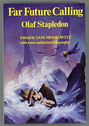 FAR FUTURE CALLING: UNCOLLECTED SCIENCE FICTION AND FANTASIES OF OLAF STAPLEDON. Edited with an a...