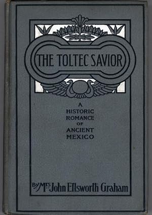 Image du vendeur pour THE TOLTEC SAVIOR: A HISTORICAL ROMANCE OF ANCIENT MEXICO mis en vente par Currey, L.W. Inc. ABAA/ILAB