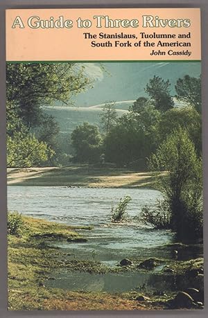 Seller image for A guide to three rivers: The Stanislaus, Tuolumne, and South Fork of the American. Edited by John Cassidy. Researched by Maureen Daley-Hutter (South Fork of the American), Carol Nelson (Stanislaus), and Larry Shepherd (Tuolumne) for sale by Currey, L.W. Inc. ABAA/ILAB