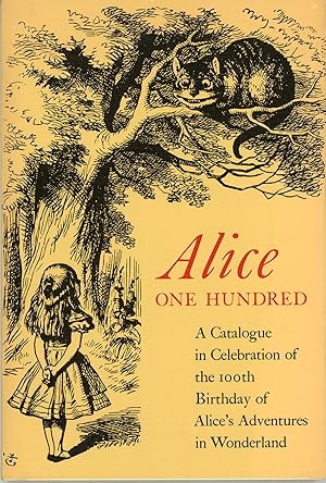 Bild des Verkufers fr ALICE ONE HUNDRED: BEING A CATALOGUE IN CELEBRATION OF THE 100TH BIRTHDAY OF ALICE'S ADVENTURES IN WONDERLAND zum Verkauf von Currey, L.W. Inc. ABAA/ILAB