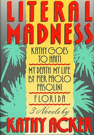 Seller image for LITERAL MADNESS: KATHY GOES TO HAITI, MY DEATH MY LIFE BY PIER PAOLO PASOLINI AND FLORIDA: THREE NOVELS . for sale by Currey, L.W. Inc. ABAA/ILAB