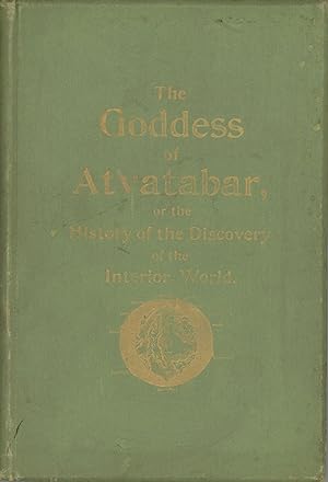 THE GODDESS OF ATVATABAR: BEING THE HISTORY OF THE DISCOVERY OF THE INTERIOR WORLD AND CONQUEST O...