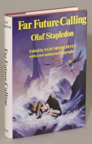 FAR FUTURE CALLING: UNCOLLECTED SCIENCE FICTION AND FANTASIES OF OLAF STAPLEDON. Edited with an a...