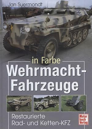 Wehrmacht-Fahrzeuge in Farbe : restaurierte Rad- und Ketten-KFZ. Jan Suermondt. [Ins Dt. übertr. ...