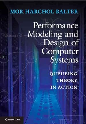 Seller image for Performance Modeling and Design of Computer Systems : Queueing Theory in Action for sale by GreatBookPrices