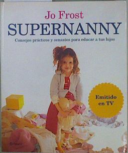 Seller image for Supernanny consejos prcticos y sensatos para educar a tus hijos for sale by Almacen de los Libros Olvidados