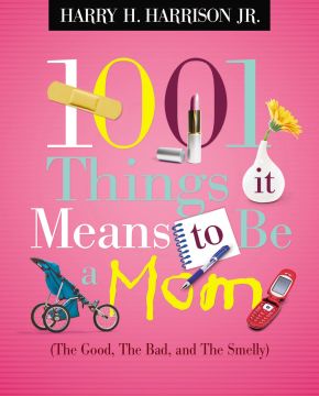 Seller image for 1001 Things It Means to Be a Mom: The Good, the Bad, and the Smelly for sale by ChristianBookbag / Beans Books, Inc.