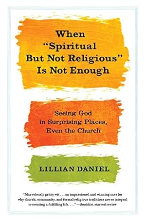 Seller image for When "Spiritual but Not Religious" Is Not Enough: Seeing God in Surprising Places, Even the Church for sale by Reliant Bookstore