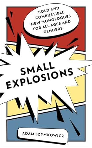 Seller image for Small Explosions : Bold and Combustible New Monologues for All Ages and Genders for sale by GreatBookPrices