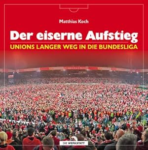Bild des Verkufers fr Der eiserne Aufstieg : Unions langer Weg in die Bundesliga zum Verkauf von Smartbuy
