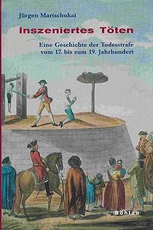 Bild des Verkufers fr Inszeniertes Tten. Eine Geschichte der Todesstrafe vom 17. bis zum 19. Jahrhundert. zum Verkauf von Antiquariat Bernhardt