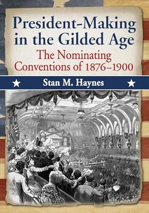Image du vendeur pour President-Making in the Gilded Age : The Nominating Conventions of 1876-1900 mis en vente par AHA-BUCH GmbH