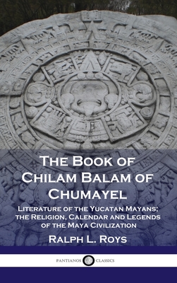 Seller image for Book of Chilam Balam of Chumayel: Literature of the Yucatan Mayans; the Religion, Calendar and Legends of the Maya Civilization (Hardback or Cased Book) for sale by BargainBookStores