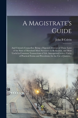 Imagen del vendedor de A Magistrate's Guide; and Citizen's Counsellor: Being a Digested Abstract of Those Laws of the State of Maryland Most Necessary to Be Known, and Most (Paperback or Softback) a la venta por BargainBookStores