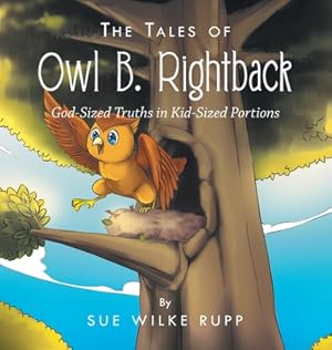 Seller image for The Tales of Owl B. Rightback: God-Sized Truths in Kid-Sized Portions (Hardback or Cased Book) for sale by BargainBookStores