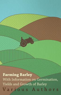 Imagen del vendedor de Farming Barley - With Information on Germination, Yields and Growth of Barley (Paperback or Softback) a la venta por BargainBookStores