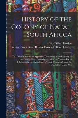 Image du vendeur pour History of the Colony of Natal, South Africa: To Which is Added, an Appendix, Containing a Brief History of the Orange-River Sovereignty and of the Va (Paperback or Softback) mis en vente par BargainBookStores