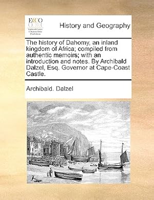 Seller image for The History of Dahomy, an Inland Kingdom of Africa; Compiled from Authentic Memoirs; With an Introduction and Notes. by Archibald Dalzel, Esq. Governo (Paperback or Softback) for sale by BargainBookStores