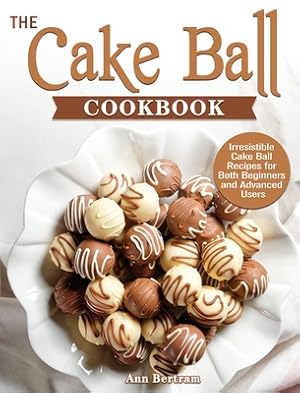 Seller image for The Cake Ball Cookbook: Irresistible Cake Ball Recipes for Both Beginners and Advanced Users (Hardback or Cased Book) for sale by BargainBookStores