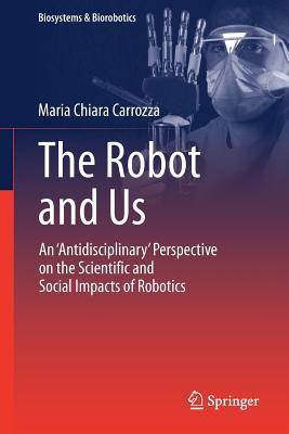 Seller image for The Robot and Us: An 'Antidisciplinary' Perspective on the Scientific and Social Impacts of Robotics (Paperback or Softback) for sale by BargainBookStores