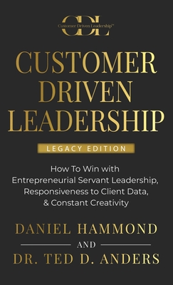 Seller image for Customer Driven Leadership: How To Win with ?Entrepreneurial Servant Leadership, ?Responsiveness to Client Data, & Constant Creativi (Hardback or Cased Book) for sale by BargainBookStores