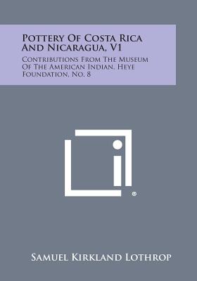 Immagine del venditore per Pottery Of Costa Rica And Nicaragua, V1: Contributions From The Museum Of The American Indian, Heye Foundation, No. 8 (Paperback or Softback) venduto da BargainBookStores