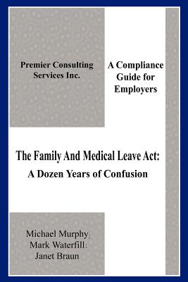 Bild des Verkufers fr The Family And Medical Leave Act: A Dozen Years of Confusion: A Compliance Guide for Employers (Paperback or Softback) zum Verkauf von BargainBookStores