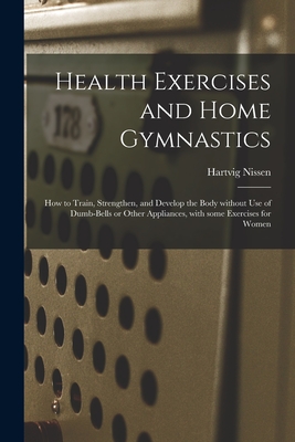 Imagen del vendedor de Health Exercises and Home Gymnastics: How to Train, Strengthen, and Develop the Body Without Use of Dumb-bells or Other Appliances, With Some Exercise (Paperback or Softback) a la venta por BargainBookStores