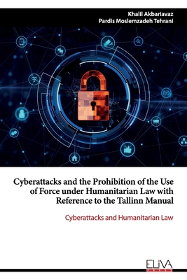 Seller image for Cyberattacks and the Prohibition of the Use of Force under Humanitarian Law with Reference to the Tallinn Manual: Cyberattacks and Humanitarian Law (Paperback or Softback) for sale by BargainBookStores