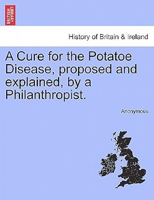 Seller image for A Cure for the Potatoe Disease, Proposed and Explained, by a Philanthropist. (Paperback or Softback) for sale by BargainBookStores