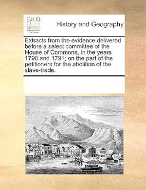 Image du vendeur pour Extracts from the Evidence Delivered Before a Select Committee of the House of Commons, in the Years 1790 and 1791; On the Part of the Petitioners for (Paperback or Softback) mis en vente par BargainBookStores