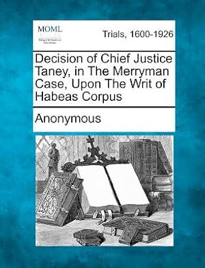 Seller image for Decision of Chief Justice Taney, in the Merryman Case, Upon the Writ of Habeas Corpus (Paperback or Softback) for sale by BargainBookStores