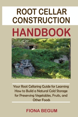Immagine del venditore per Root Cellar Construction Handbook: Your Root Cellaring Guide for Learning How to Build a Natural Cold Storage for Preserving Vegetables, Fruits, and O (Paperback or Softback) venduto da BargainBookStores