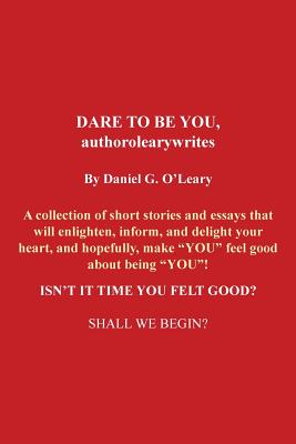Seller image for Dare to Be You, Authorolearywrites: A Collection of Short Stories and Essays That Will Enlighten, Inform, and Delight Your Heart, and Hopefully, Make (Paperback or Softback) for sale by BargainBookStores