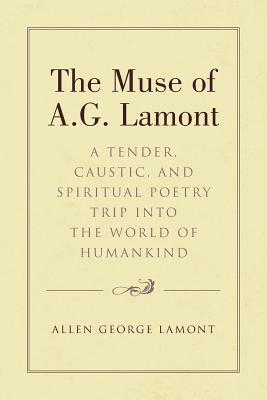 Image du vendeur pour The Muse of A.G. Lamont: A Tender, Caustic, and Spiritual Poetry Trip Into the World of Humankind (Paperback or Softback) mis en vente par BargainBookStores