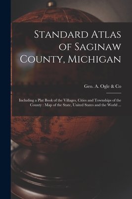 Seller image for Standard Atlas of Saginaw County, Michigan: Including a Plat Book of the Villages, Cities and Townships of the County: Map of the State, United States (Paperback or Softback) for sale by BargainBookStores