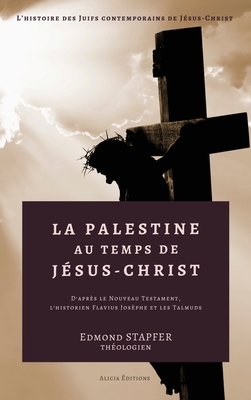 Bild des Verkufers fr La Palestine au temps de J�sus-Christ: D'apr�s le Nouveau Testament, l'historien Flavius Jos�phe et les Talmuds (Hardback or Cased Book) zum Verkauf von BargainBookStores