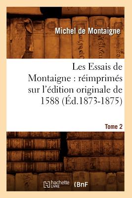 Image du vendeur pour Les Essais de Montaigne: R�imprim�s Sur l'�dition Originale de 1588. Tome 2 (�d.1873-1875) (Paperback or Softback) mis en vente par BargainBookStores