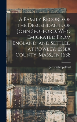 Seller image for A Family Record of the Descendants of John Spofford, Who Emigrated From England, and Settled at Rowley, Essex County, Mass., in 1638 (Hardback or Cased Book) for sale by BargainBookStores