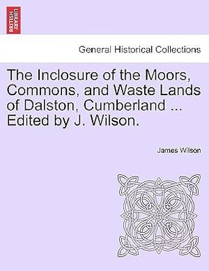 Bild des Verkufers fr The Inclosure of the Moors, Commons, and Waste Lands of Dalston, Cumberland . Edited by J. Wilson. (Paperback or Softback) zum Verkauf von BargainBookStores