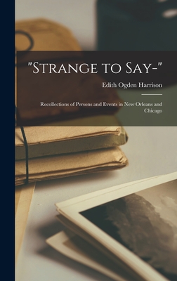 Imagen del vendedor de Strange to Say-; Recollections of Persons and Events in New Orleans and Chicago (Hardback or Cased Book) a la venta por BargainBookStores
