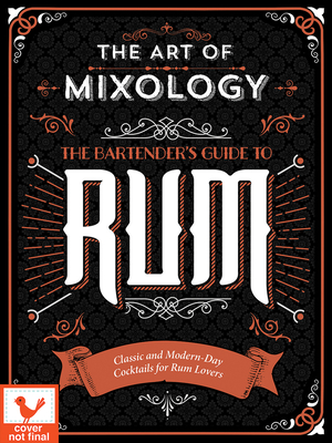 Seller image for Art of Mixology: Bartender's Guide to Rum: Classic & Modern-Day Cocktails for Rum Lovers (Hardback or Cased Book) for sale by BargainBookStores