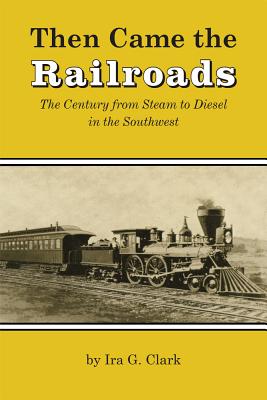 Seller image for Then Came the Railroads: The Century from Steam to Diesel in the Southwest (Paperback or Softback) for sale by BargainBookStores