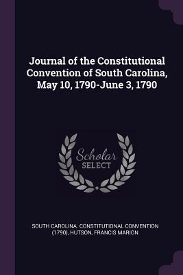 Bild des Verkufers fr Journal of the Constitutional Convention of South Carolina, May 10, 1790-June 3, 1790 (Paperback or Softback) zum Verkauf von BargainBookStores